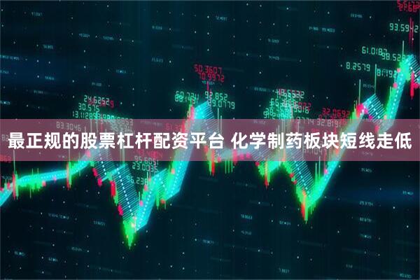 最正规的股票杠杆配资平台 化学制药板块短线走低